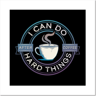 I Can Do Hard Things, After Coffee – Funny Motivational Saying Posters and Art